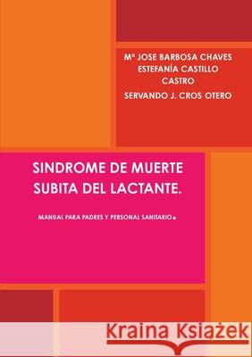 Sindrome de Muerte Subita del Lactante. Manual Para Padres Y Personal Sanitario. Ma Jose Barbos Estefan?a Castill Servando J. Cro 9781291153163 Lulu.com