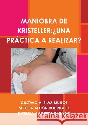 Maniobra de Kristeller: ¿Una Práctica a Realizar? Silva Muñoz, Gustavo A. 9781291156058
