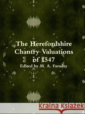 The Herefordshire Chantry Valuations of 1547 M.A. Faraday 9781291156409 Lulu.com