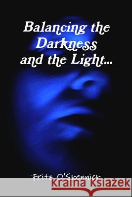 Balancing the Darkness and the Light... Fritz O'Skennick 9781291163117 Lulu.com