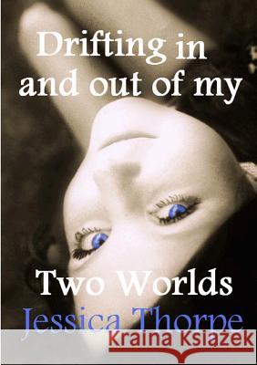 Drifting in and out of my Two Worlds Jessica Thorpe 9781291173765 Lulu.com