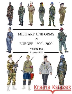 MILITARY UNIFORMS IN EUROPE 1900 - 2000 Volume Two R Spencer Kidd 9781291187465 Lulu.com