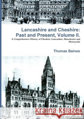 Lancashire & Cheshire: Past and Present. Volume 2. Thomas Baines   9781291206067 Lulu Press Inc