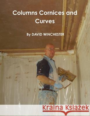 Columns Cornices and Curves david winchester 9781291207064