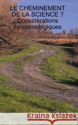 LE Cheminement De La Science ? Considerations Epistemologiques Claude Lefevre 9781291213980