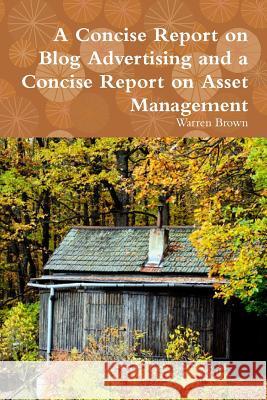 A Concise Report on Blog Advertising and a Concise Report on Asset Management Warren Brown 9781291216165