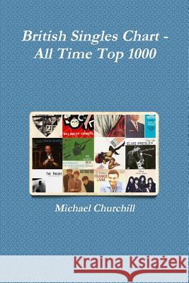 British Singles Chart - All Time Top 1000 Michael Churchill 9781291216677 Lulu.com