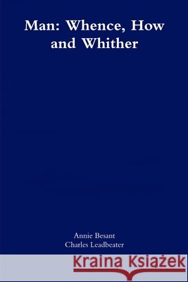 Man: Whence, How and Whither Annie Besant Charles Leadbeater 9781291223095