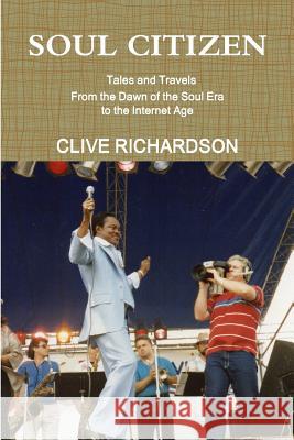 Soul Citizen - Tales & Travels from the Dawn of the Soul Era to the Internet Age Clive Richardson 9781291246735 Lulu.com