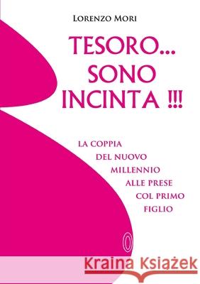 Tesoro ... Sono Incinta !!! Lorenzo Mori 9781291254822 Lulu.com