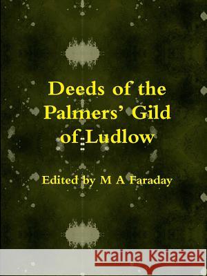 Deeds of the Palmers' Gild of Ludlow M.A. Faraday 9781291257151 Lulu.com