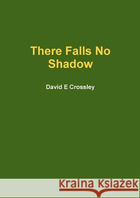 There Falls No Shadow David E. Crossley 9781291257588