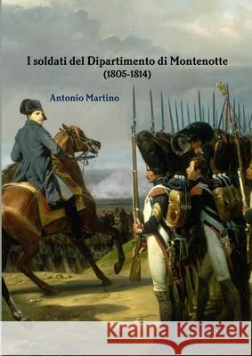 I soldati del Dipartimento di Montenotte (1805-1814) Antonio Martino 9781291263473