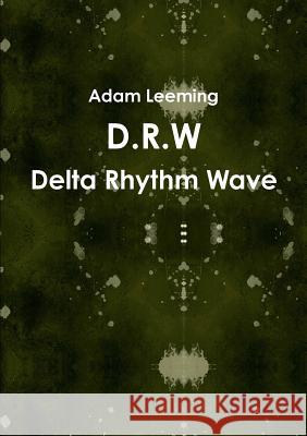 D.R.W Delta Rhythm Wave Adam Leeming   9781291265859 Lulu Press Inc