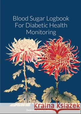 Blood Sugar Logbook For Diabetic Health Monitoring Dubreck Worl 9781291273625 Lulu.com