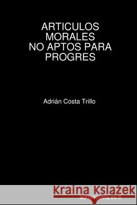 Articulos Morales No Aptos Para Progres Adri?n Cost 9781291275124