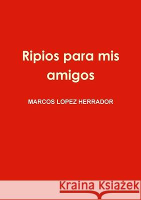 Ripios para mis amigos Marcos Lope 9781291284959 Lulu.com