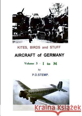 Kites, Birds & Stuff - Aircraft of GERMANY - I to M P. D. Stemp 9781291292695