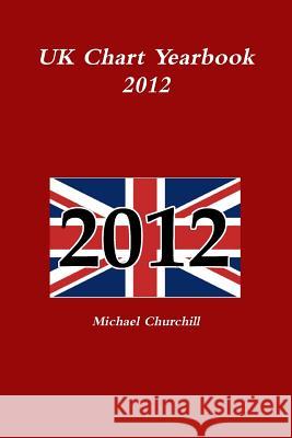 UK Chart Yearbook 2012 Michael Churchill 9781291292961 Lulu.com