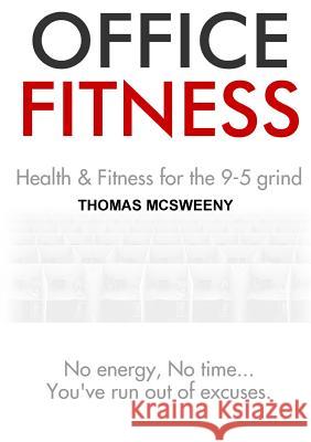 Office Fitness: Health and Fitness for the 9-5 Grind Thomas McSweeny   9781291297829 Lulu Press Inc