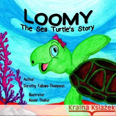 Loomy The Sea Turtle´s story Dorothy Fallows-Thompson, Naomi Thakur 9781291301717