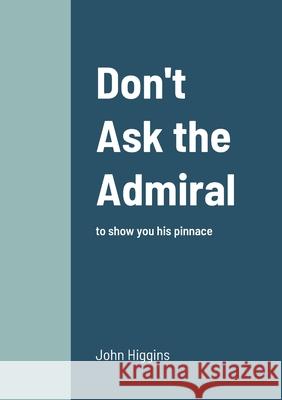 Don't Ask the Admiral John Higgins 9781291302370