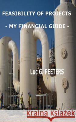 Feasibility of Projects - My Financial Guide Luc Gaston PEETERS 9781291306897