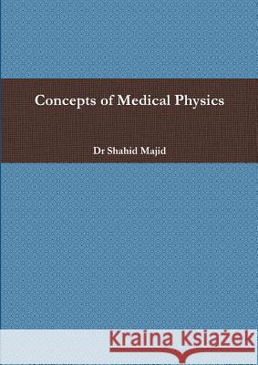 Concepts of Medical Physics Shahid Majid 9781291307016
