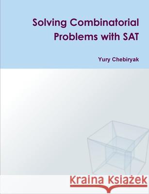 Solving Combinatorial Problems with SAT Yury Chebiryak 9781291308976