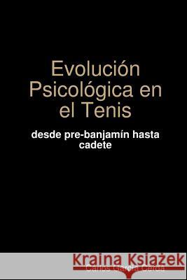 Evolucion Psicologica En El Tenis Carlos Garcia Cerda 9781291314199 Lulu.com