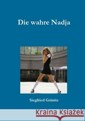 Die wahre Nadja Siegfried Gr?nitz 9781291327656 Lulu.com