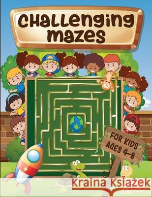 Challenging mazes for kids ages 4-8: Maze Activity Book 4-6, 6-8 - Brain bending puzzles Penciol Press 9781291329001 Lulu.com