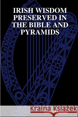 Irish Wisdom Preserved in the Bible and Pyramids Conor Macdari 9781291337167