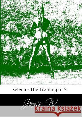 Selena - The Training of S James W 9781291340013 Lulu.com