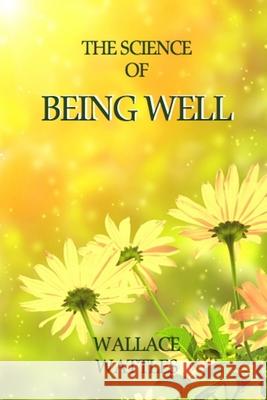 The Science of Being Well Wallace Wattles 9781291341416