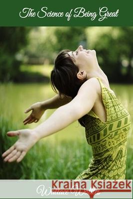 The Science of Being Great Wallace Wattles 9781291342918