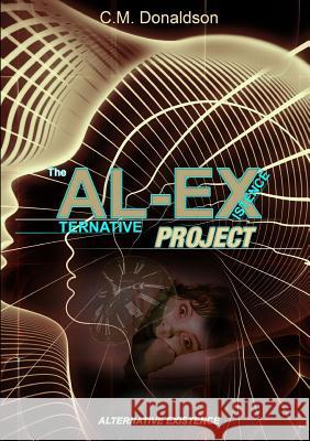 The AL-EX Project (ALternative EXistence) Testing the Limits of Dream Control C.M. Donaldson 9781291346824 Lulu.com