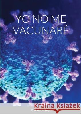 Yo No Me Vacunaré de Diego Villagran, Enrique 9781291346978 Lulu.com