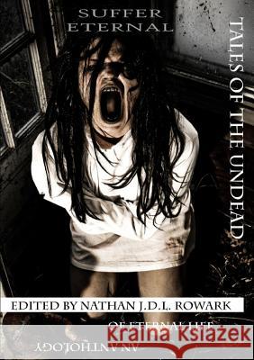 Tales of the Undead - Suffer Eternal Anthology Nathan J.D.L. Rowark 9781291353013