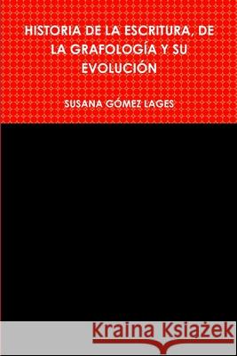 Historia de la Escritura, de la Grafología Y Su Evolución Susana Gómez Lages 9781291353334