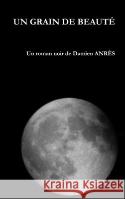 Un grain de beauté Damien Anrès 9781291366662