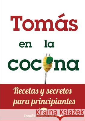 Tomas En La Cocina. Recetas Y Secretos Para Principiantes Tomas Loyola Barberis 9781291375305