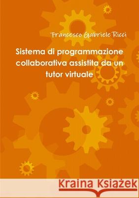 Sistema di programmazione collaborativa assistita da un tutor virtuale Francesco Gabriele Ricci 9781291386806