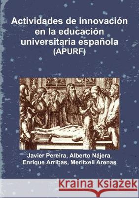 Actividades De Innovacion En La Educacion Universitaria Espanola Javier Pereira, Alberto Najera, Enrique Arribas, Meritxell Arenas 9781291389128