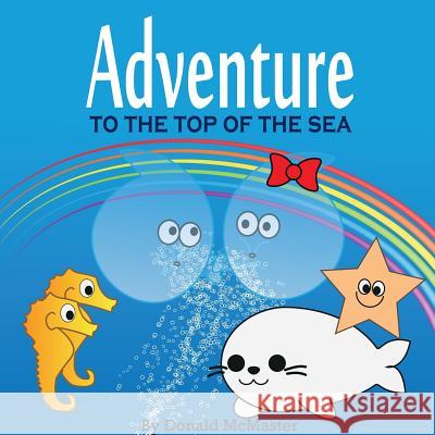 Adventure to the Top of the Sea Donald McMaster 9781291398274