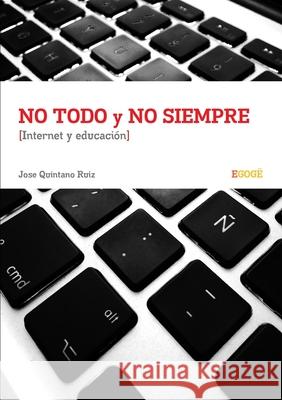 No Todo Y No Siempre Internet Y Educacion Jose Quintano Ruiz 9781291399226