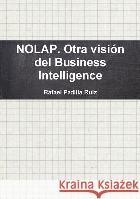 NOLAP. Otra visión del Business Intelligence Padilla Ruiz, Rafael 9781291404807 Lulu.com