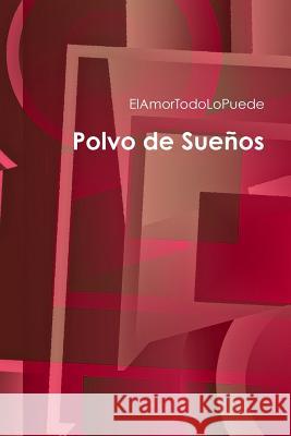 Polvo De Suenos ElAmorTodoLoPuede 9781291405828 Lulu.com