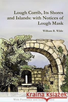 Lough Corrib, Its Shores and Islands: with Notices of Lough Mask Wilde, William R. 9781291406757 Lulu Press Inc