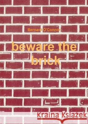 Beware the Brick Bernard O'Connor 9781291409857